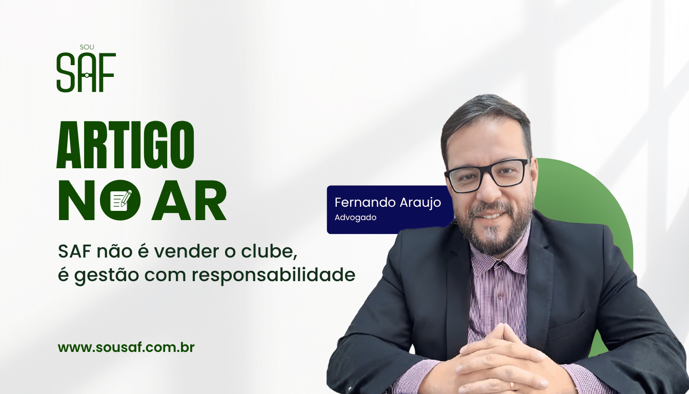SAF não é vender o clube, é gestão com responsabilidade - por Fernando Araujo