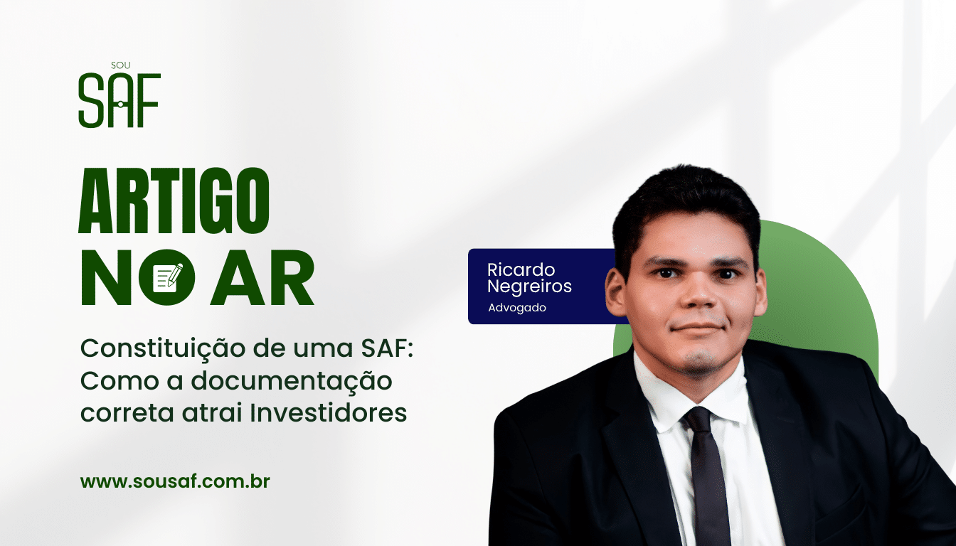 Constituição de uma SAF: Como a documentação correta atrai investidores por Ricardo Negreiros