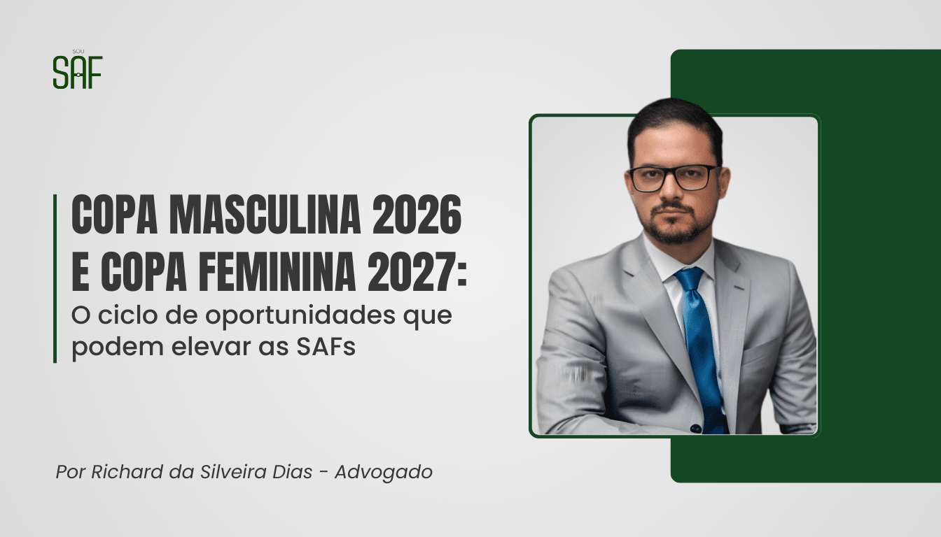 Copa Masculina 2026 e Copa Feminina 2027: O ciclo de oportunidades que podem elevar as SAFs