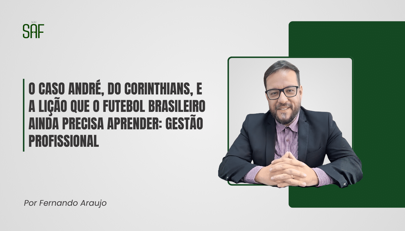O caso André, do Corinthians, e a lição que o futebol brasileiro ainda precisa aprender: gestão profissional