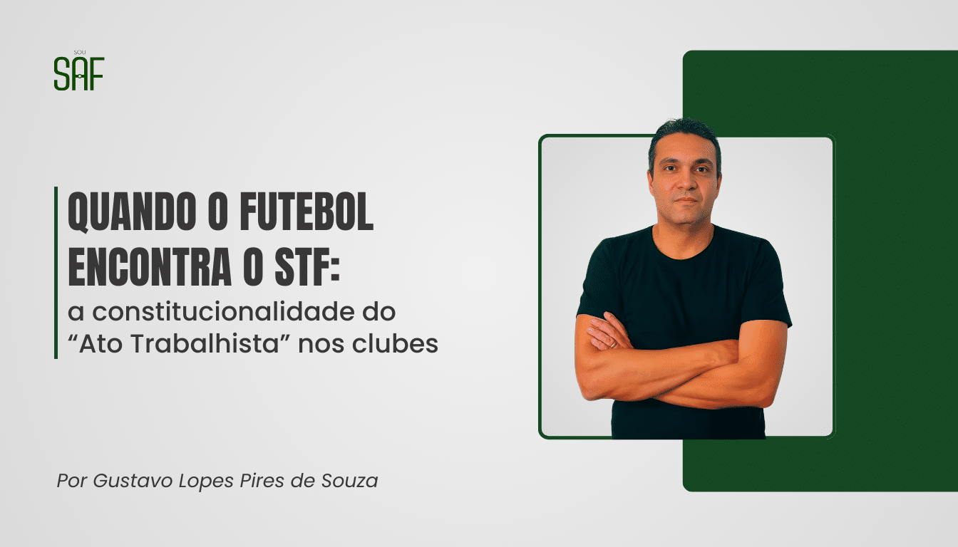 Quando o futebol encontra o STF: a constitucionalidade do “Ato Trabalhista” nos clubes