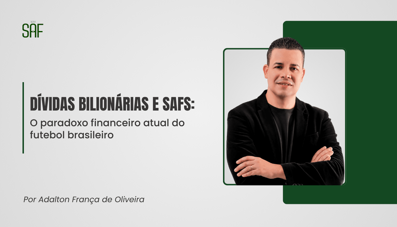 Dívidas bilionárias e SAFs: O paradoxo financeiro atual do futebol brasileiro