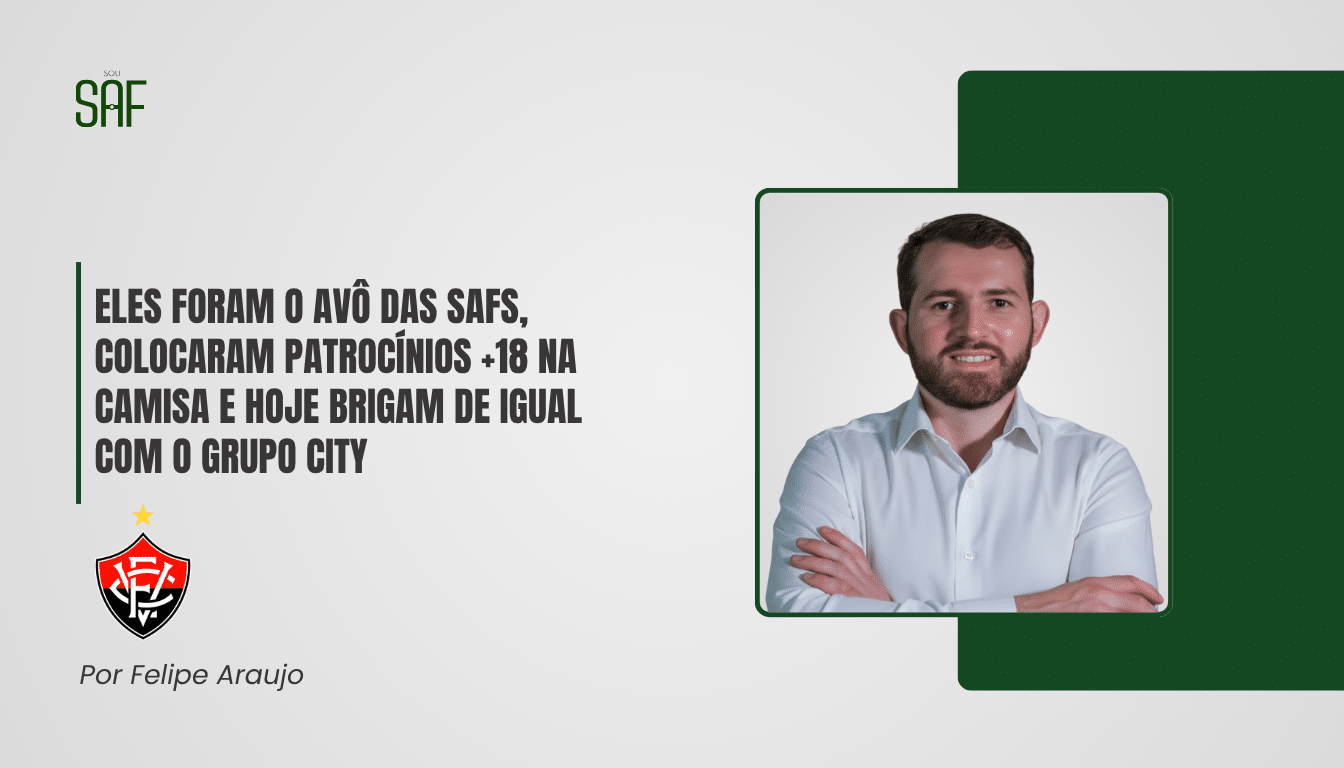 Vitória: Eles foram o avô das SAFs, colocaram patrocínios +18 na camisa e hoje brigam de igual com o Grupo City