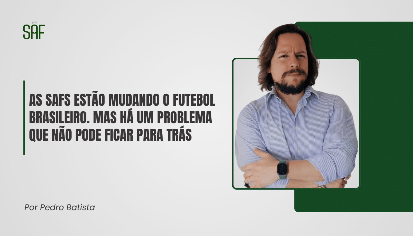 As SAFs estão mudando o futebol brasileiro. Mas há um problema que não pode ficar para trás