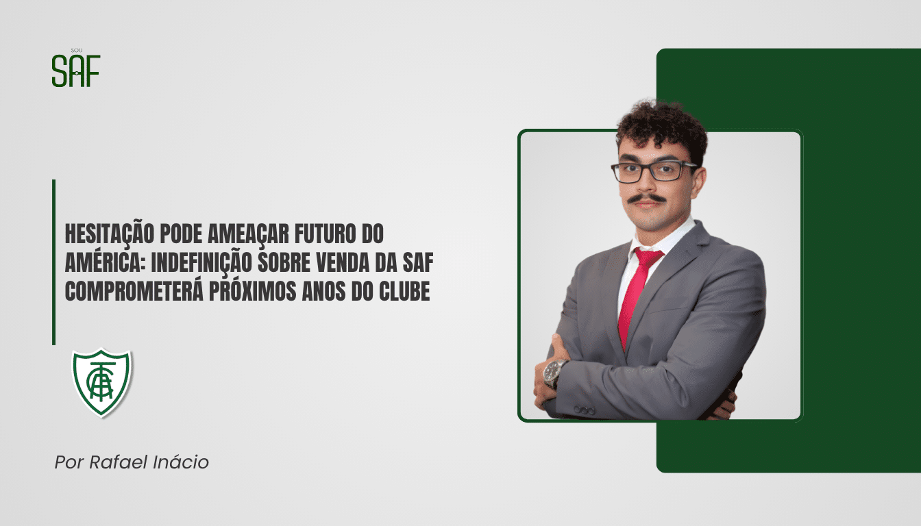 Hesitação pode ameaçar futuro do América: Indefinição sobre venda da SAF comprometerá próximos anos do clube