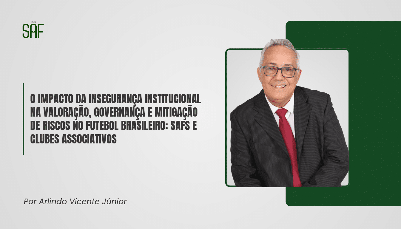 O impacto da insegurança institucional na valoração, governança e mitigação de riscos no futebol brasileiro: SAFs e clubes associativos