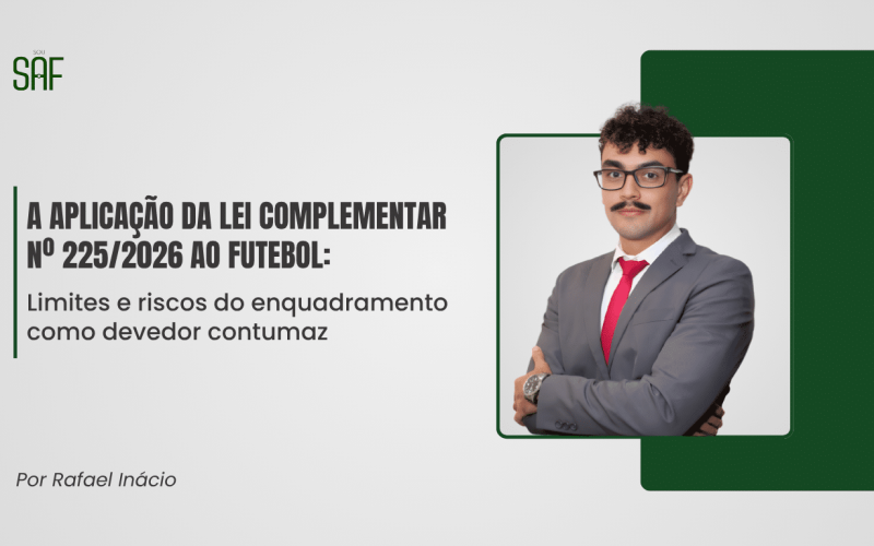 A aplicação da Lei Complementar nº 225/2026 ao futebol: Limites e riscos do enquadramento como devedor contumaz