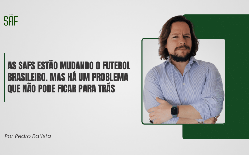 As SAFs estão mudando o futebol brasileiro. Mas há um problema que não pode ficar para trás