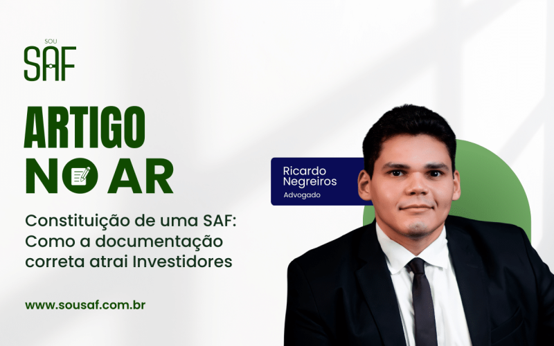 Constituição de uma SAF: Como a documentação correta atrai investidores por Ricardo Negreiros