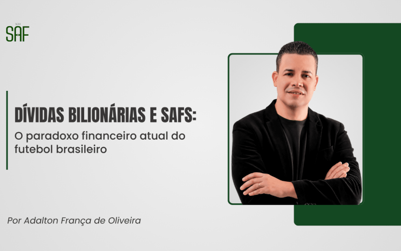 Dívidas bilionárias e SAFs: O paradoxo financeiro atual do futebol brasileiro