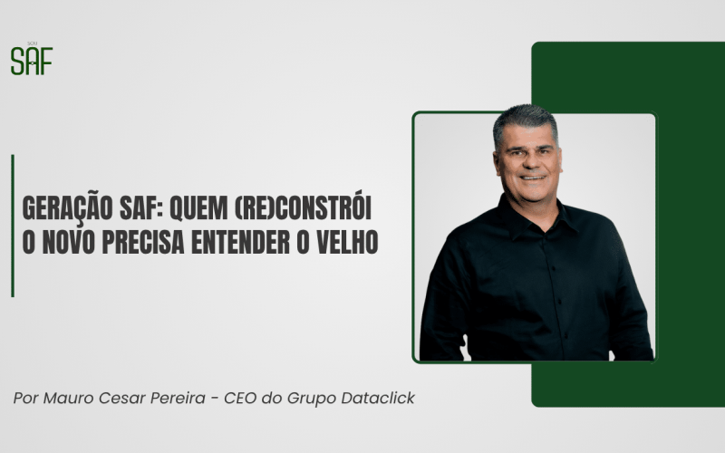 Geração SAF: quem (re)constrói o novo precisa entender o velho