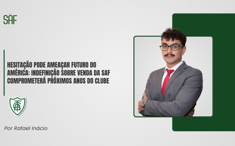 Hesitação pode ameaçar futuro do América: Indefinição sobre venda da SAF comprometerá próximos anos do clube