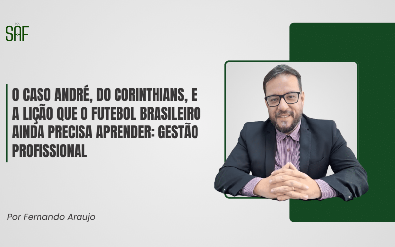 O caso André, do Corinthians, e a lição que o futebol brasileiro ainda precisa aprender: gestão profissional