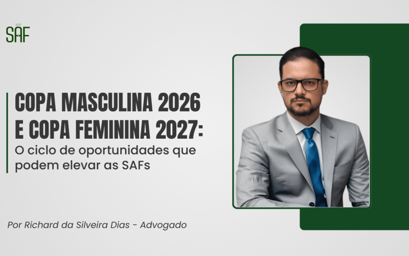 Copa Masculina 2026 e Copa Feminina 2027: O ciclo de oportunidades que podem elevar as SAFs