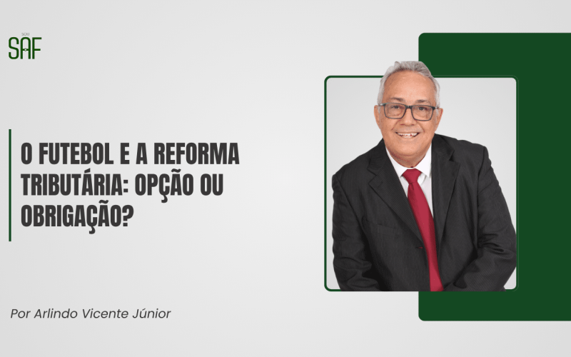 O futebol e a Reforma Tributária: Opção ou obrigação?