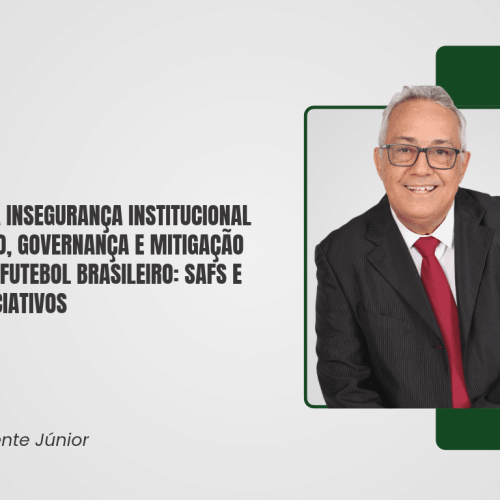 O impacto da insegurança institucional na valoração, governança e mitigação de riscos no futebol brasileiro: SAFs e clubes associativos