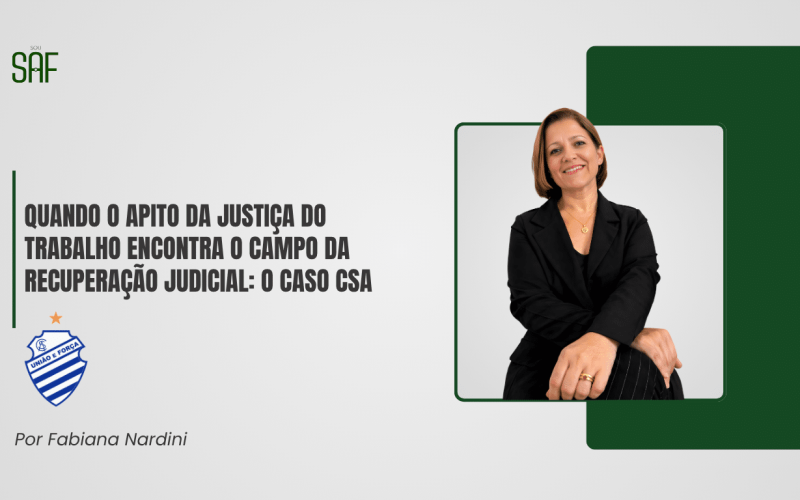 Quando o apito da Justiça do Trabalho encontra o campo da recuperação judicial: o caso CSA